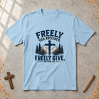 Freely You Received. Freely Give - Matthew 10:8 T-shirt