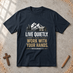 Live Quietly. Work With Your Hands - 1 Thessalonians 4:11 T-shirt