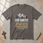 Live Quietly. Work With Your Hands - 1 Thessalonians 4:11 T-shirt