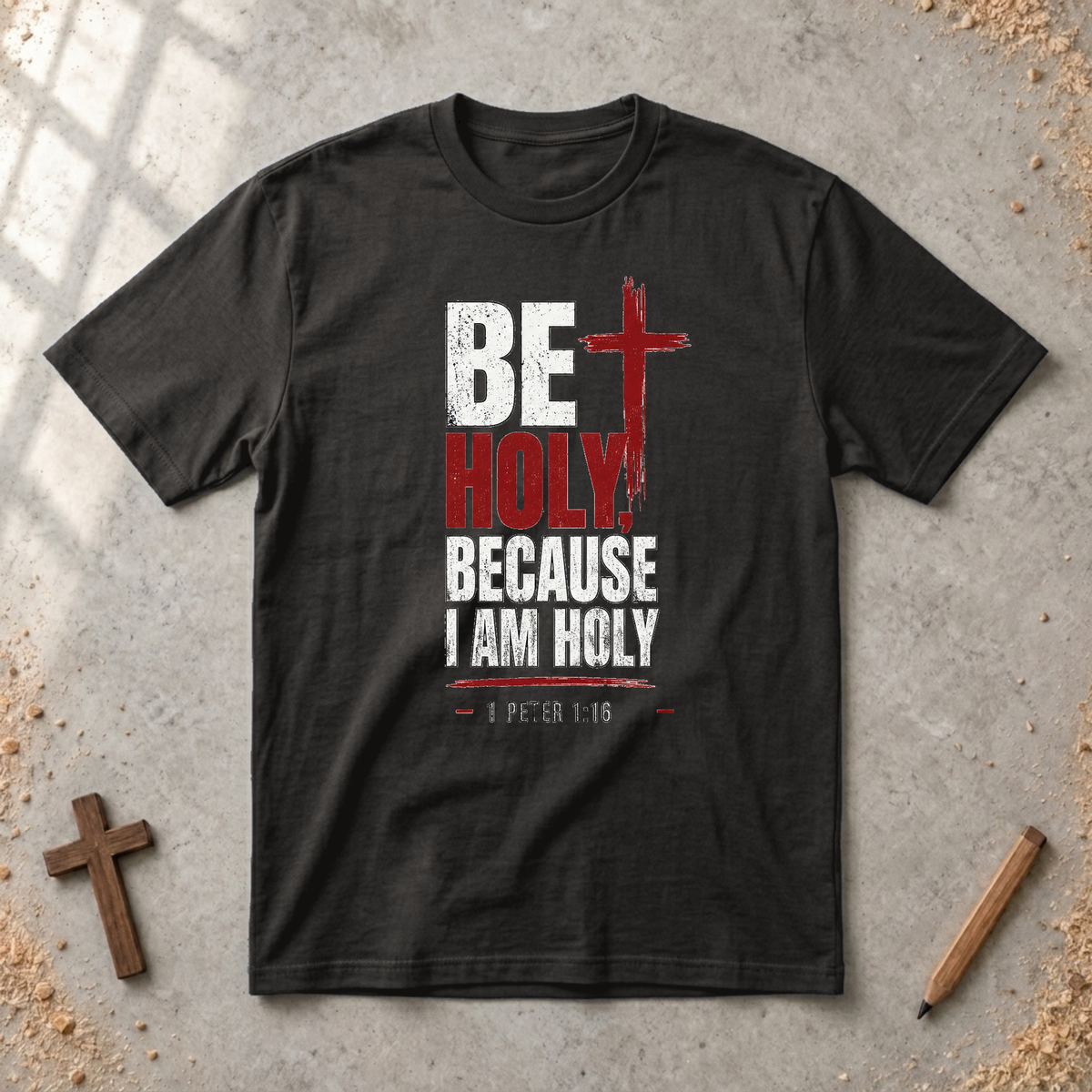 Be Holy Because I Am - 1 Peter 1:16 Tshirt