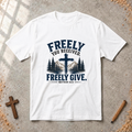 Freely You Received. Freely Give - Matthew 10:8 T-shirt